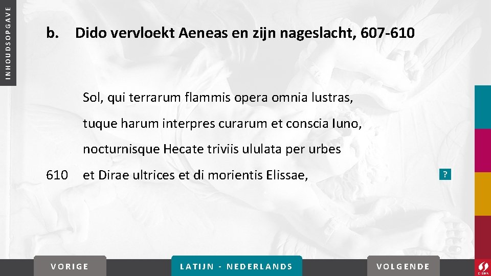 INHOUDSOPGAVE b. Dido vervloekt Aeneas en zijn nageslacht, 607 -610 Sol, qui terrarum flammis