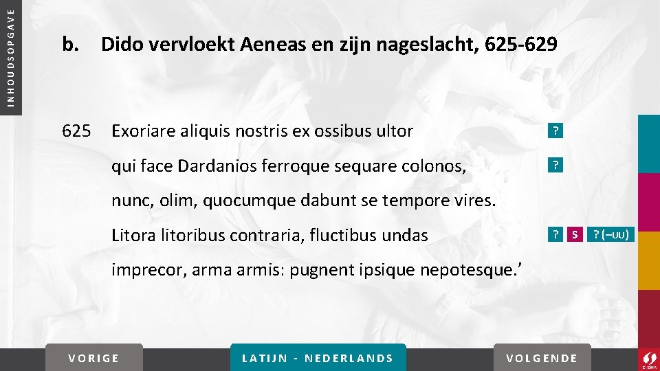 INHOUDSOPGAVE b. Dido vervloekt Aeneas en zijn nageslacht, 625 -629 625 Exoriare aliquis nostris