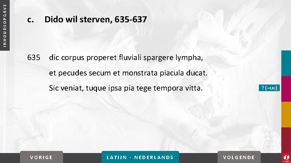 INHOUDSOPGAVE c. 635 Dido wil sterven, 635 -637 dic corpus properet fluviali spargere lympha,