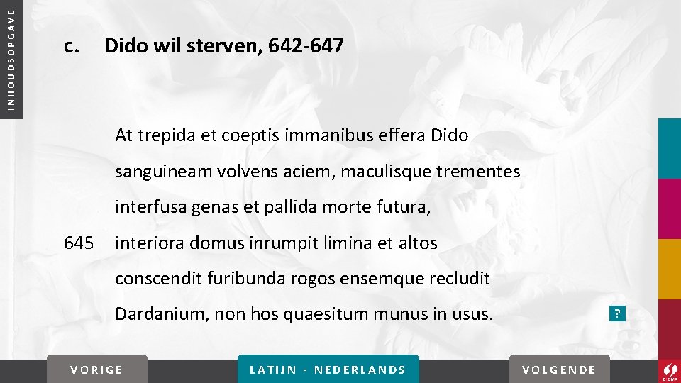 INHOUDSOPGAVE c. Dido wil sterven, 642 -647 At trepida et coeptis immanibus effera Dido