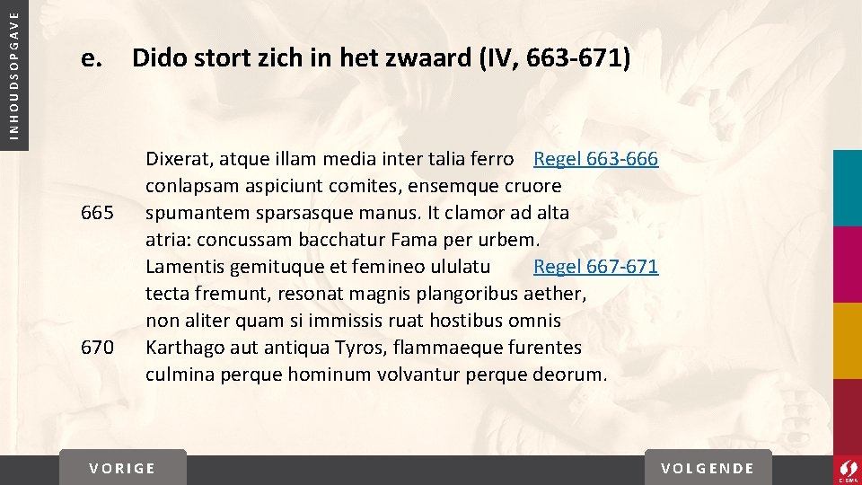 INHOUDSOPGAVE e. Dido stort zich in het zwaard (IV, 663 -671) 665 670 Dixerat,