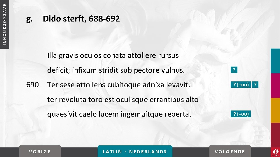 INHOUDSOPGAVE g. Dido sterft, 688 -692 Illa gravis oculos conata attollere rursus 690 deficit;