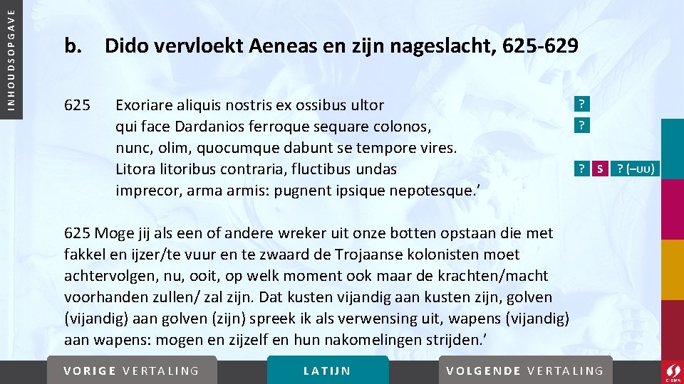 INHOUDSOPGAVE b. Dido vervloekt Aeneas en zijn nageslacht, 625 -629 625 Exoriare aliquis nostris