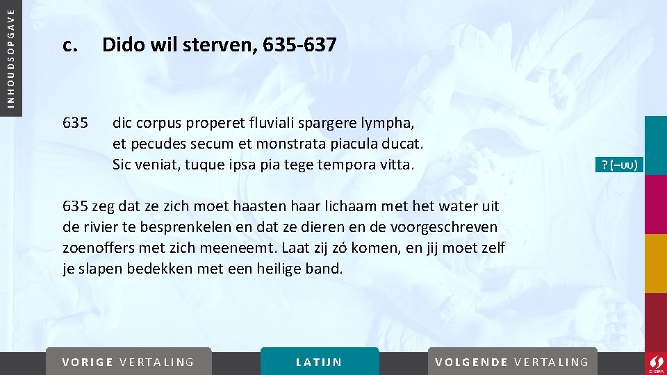 INHOUDSOPGAVE c. 635 Dido wil sterven, 635 -637 dic corpus properet fluviali spargere lympha,