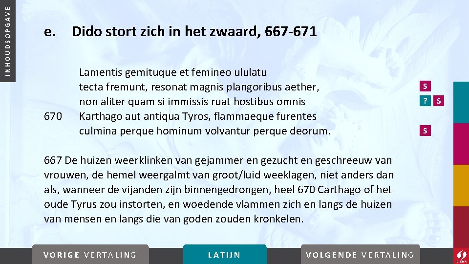 INHOUDSOPGAVE e. Dido stort zich in het zwaard, 667 -671 670 Lamentis gemituque et