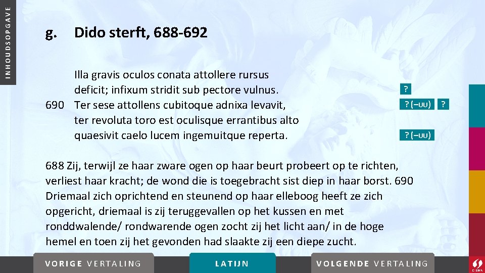 INHOUDSOPGAVE g. Dido sterft, 688 -692 Illa gravis oculos conata attollere rursus deficit; infixum