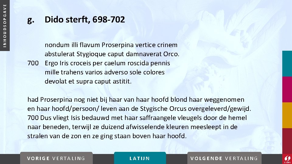 INHOUDSOPGAVE g. Dido sterft, 698 -702 nondum illi flavum Proserpina vertice crinem abstulerat Stygioque