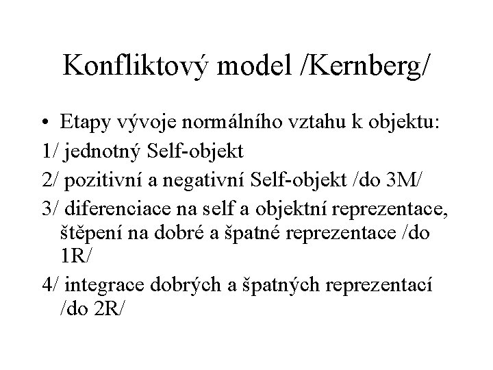 Konfliktový model /Kernberg/ • Etapy vývoje normálního vztahu k objektu: 1/ jednotný Self-objekt 2/
