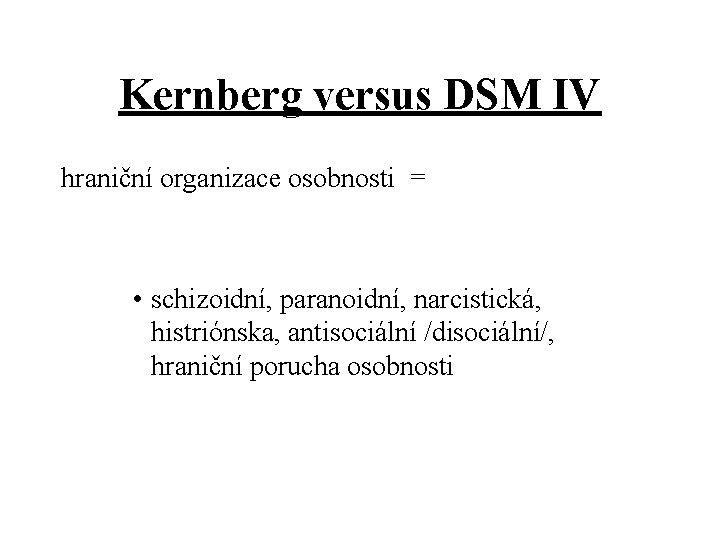 Kernberg versus DSM IV hraniční organizace osobnosti = • schizoidní, paranoidní, narcistická, histriónska, antisociální
