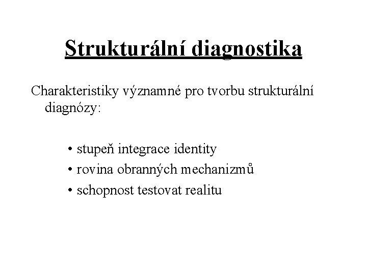 Strukturální diagnostika Charakteristiky významné pro tvorbu strukturální diagnózy: • stupeň integrace identity • rovina
