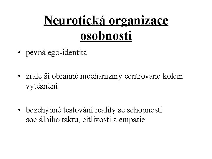 Neurotická organizace osobnosti • pevná ego-identita • zralejší obranné mechanizmy centrované kolem vytěsnění •