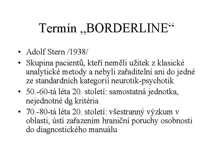 Termín „BORDERLINE“ • Adolf Stern /1938/ • Skupina pacientů, kteří neměli užitek z klasické