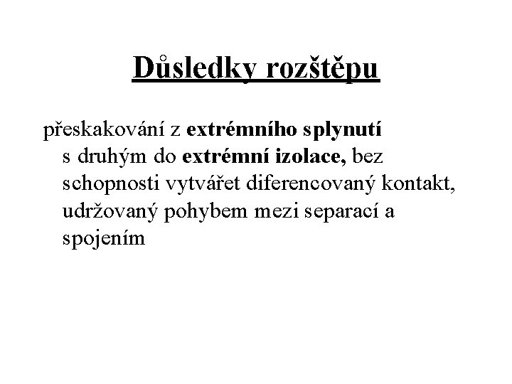 Důsledky rozštěpu přeskakování z extrémního splynutí s druhým do extrémní izolace, bez schopnosti vytvářet