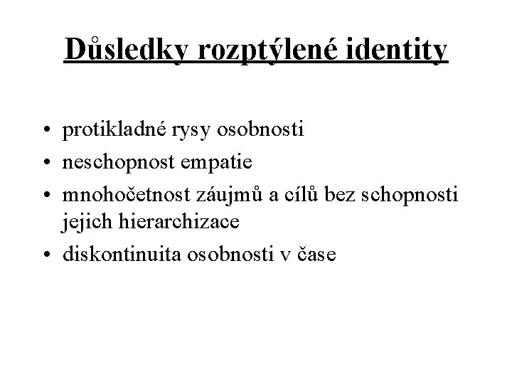 Důsledky rozptýlené identity • protikladné rysy osobnosti • neschopnost empatie • mnohočetnost záujmů a