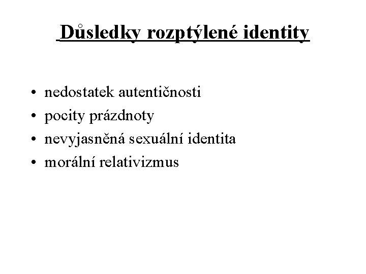  Důsledky rozptýlené identity • • nedostatek autentičnosti pocity prázdnoty nevyjasněná sexuální identita morální