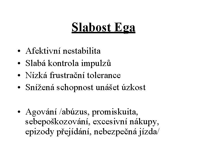 Slabost Ega • • Afektivní nestabilita Slabá kontrola impulzů Nízká frustrační tolerance Snížená schopnost
