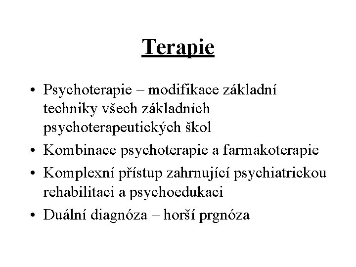 Terapie • Psychoterapie – modifikace základní techniky všech základních psychoterapeutických škol • Kombinace psychoterapie