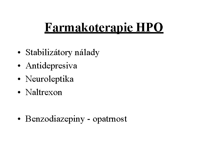Farmakoterapie HPO • • Stabilizátory nálady Antidepresiva Neuroleptika Naltrexon • Benzodiazepiny - opatrnost 