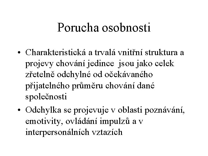 Porucha osobnosti • Charakteristická a trvalá vnitřní struktura a projevy chování jedince jsou jako