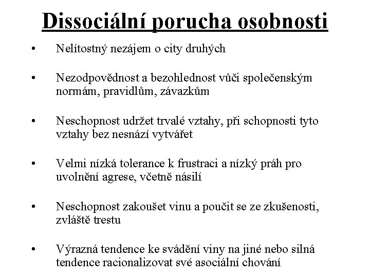 Dissociální porucha osobnosti • Nelítostný nezájem o city druhých • Nezodpovědnost a bezohlednost vůči