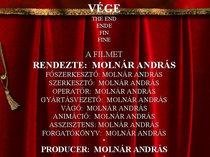 VÉGE THE ENDE FINE A FILMET RENDEZTE: MOLNÁR ANDRÁS FŐSZERKESZTŐ: MOLNÁR ANDRÁS OPERATŐR: MOLNÁR