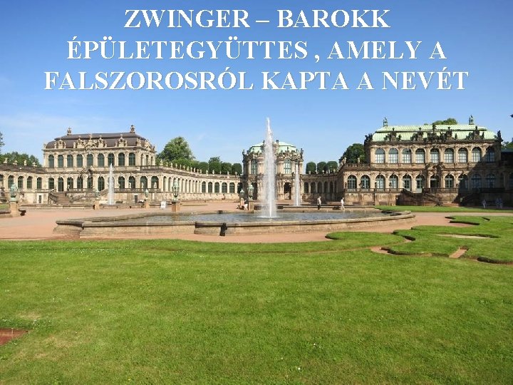 ZWINGER – BAROKK ÉPÜLETEGYÜTTES , AMELY A FALSZOROSRÓL KAPTA A NEVÉT 