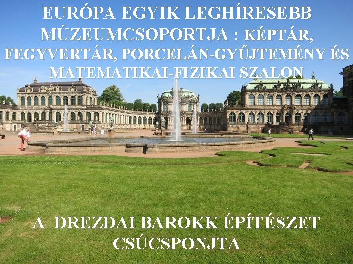 EURÓPA EGYIK LEGHÍRESEBB MÚZEUMCSOPORTJA : KÉPTÁR, FEGYVERTÁR, PORCELÁN-GYŰJTEMÉNY ÉS MATEMATIKAI-FIZIKAI SZALON A DREZDAI BAROKK