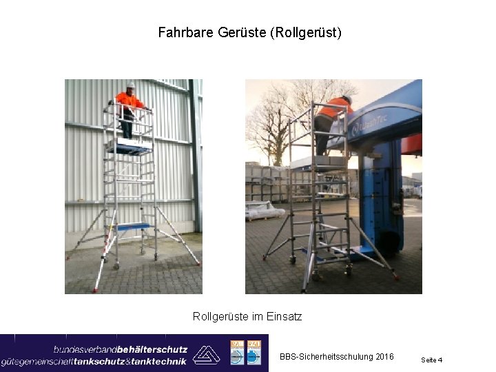 Fahrbare Gerüste (Rollgerüst) Rollgerüste im Einsatz BBS-Sicherheitsschulung 2016 Seite 4 