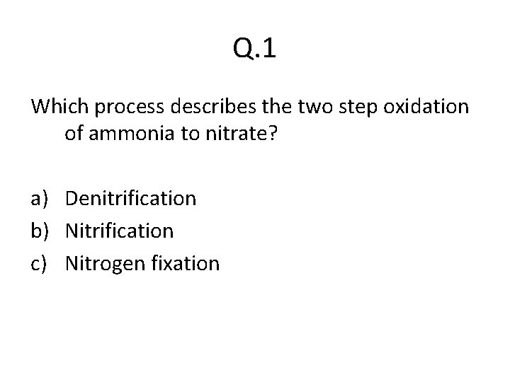 Q. 1 Which process describes the two step oxidation of ammonia to nitrate? a)