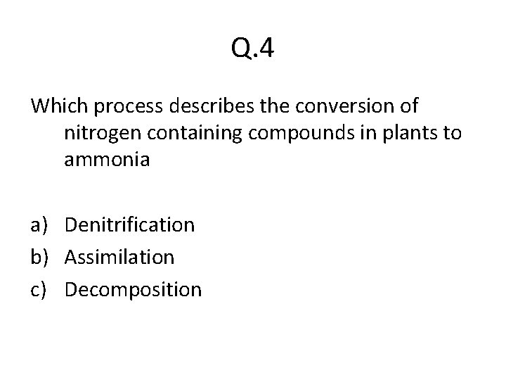 Q. 4 Which process describes the conversion of nitrogen containing compounds in plants to