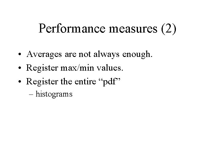 Performance measures (2) • Averages are not always enough. • Register max/min values. •