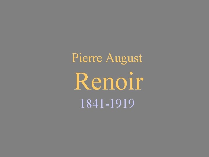 Pierre August Renoir 1841 -1919 