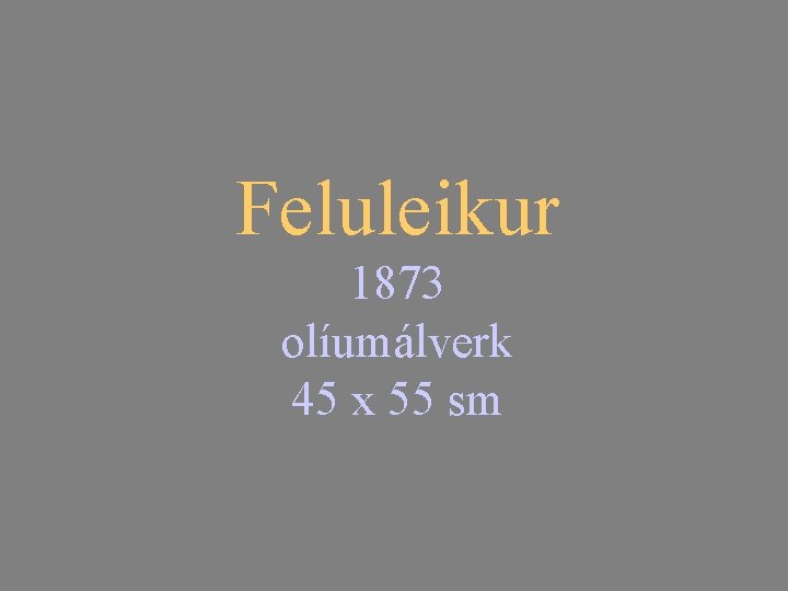 Feluleikur 1873 olíumálverk 45 x 55 sm 