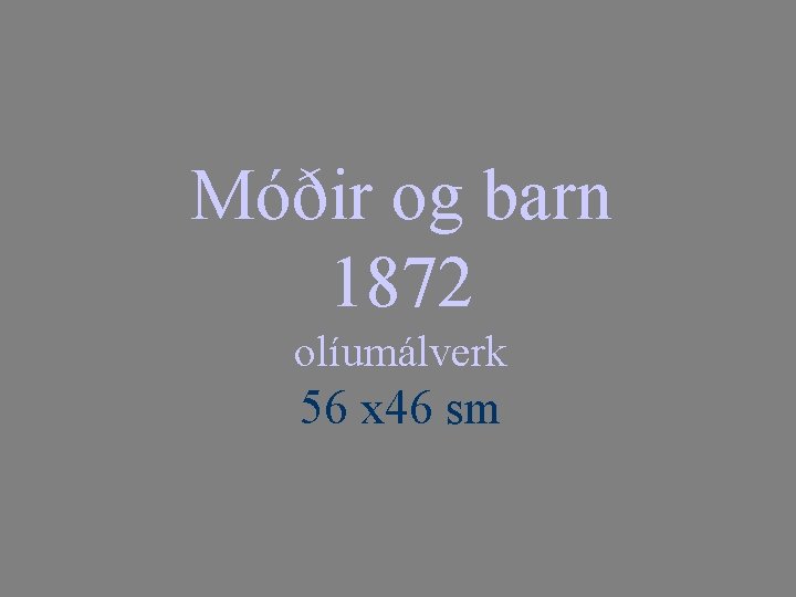 Móðir og barn 1872 olíumálverk 56 x 46 sm 