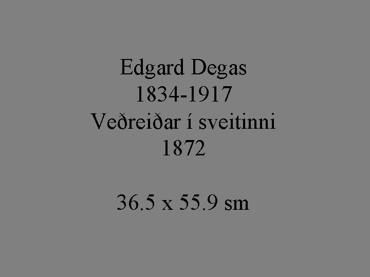 Edgard Degas 1834 -1917 Veðreiðar í sveitinni 1872 36. 5 x 55. 9 sm