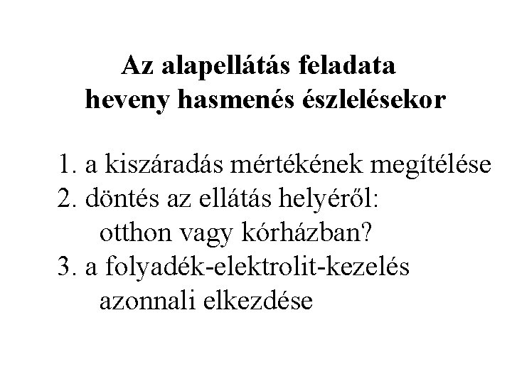Az alapellátás feladata heveny hasmenés észlelésekor 1. a kiszáradás mértékének megítélése 2. döntés az