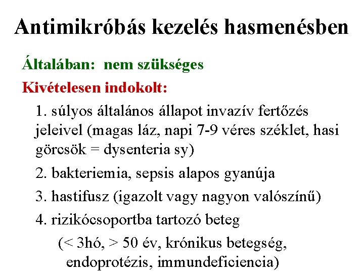 Antimikróbás kezelés hasmenésben Általában: nem szükséges Kivételesen indokolt: 1. súlyos általános állapot invazív fertőzés