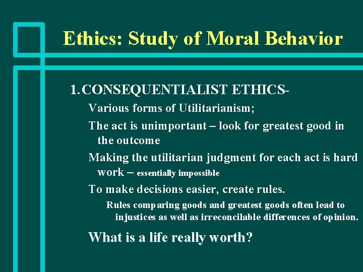 Ethics: Study of Moral Behavior 1. CONSEQUENTIALIST ETHICSVarious forms of Utilitarianism; The act is