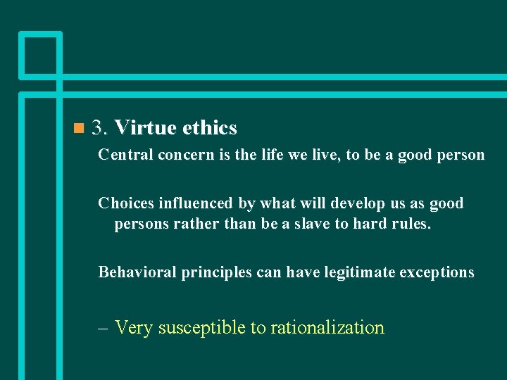 n 3. Virtue ethics Central concern is the life we live, to be a