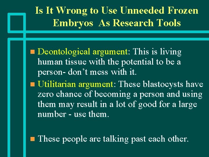 Is It Wrong to Use Unneeded Frozen Embryos As Research Tools Deontological argument: This