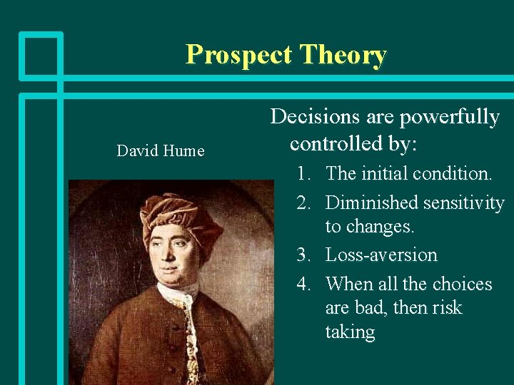 Prospect Theory David Hume Decisions are powerfully controlled by: 1. The initial condition. 2.