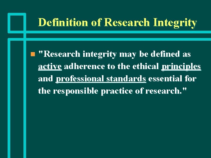 Definition of Research Integrity n "Research integrity may be defined as active adherence to