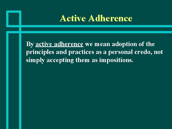 Active Adherence By active adherence we mean adoption of the principles and practices as