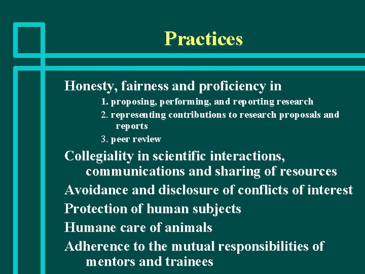 Practices Honesty, fairness and proficiency in 1. proposing, performing, and reporting research 2. representing