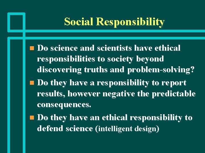 Social Responsibility Do science and scientists have ethical responsibilities to society beyond discovering truths