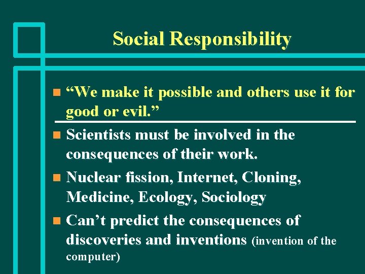 Social Responsibility “We make it possible and others use it for good or evil.