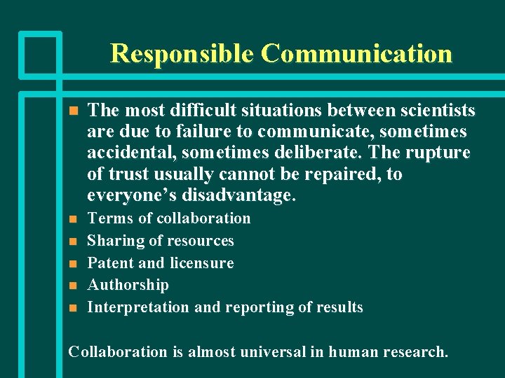 Responsible Communication n The most difficult situations between scientists are due to failure to