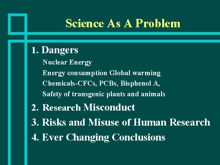 Science As A Problem 1. Dangers Nuclear Energy consumption Global warming Chemicals-CFCs, PCBs, Bisphenol