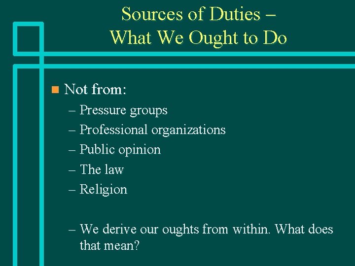 Sources of Duties – What We Ought to Do n Not from: – Pressure