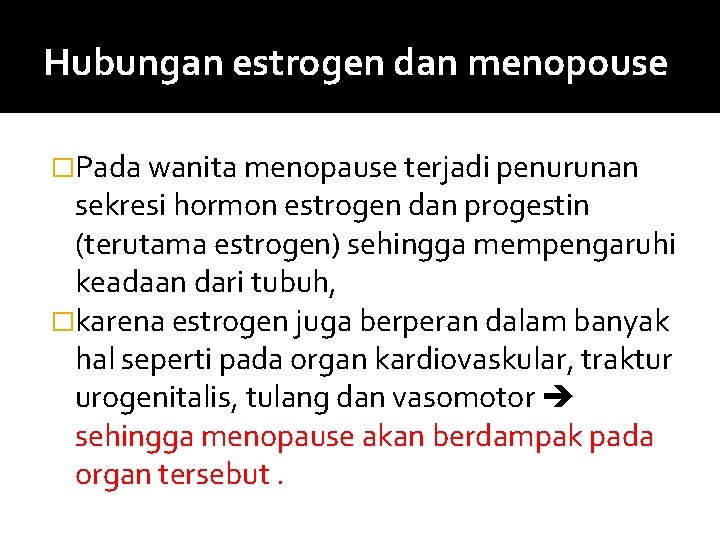 Hubungan estrogen dan menopouse �Pada wanita menopause terjadi penurunan sekresi hormon estrogen dan progestin